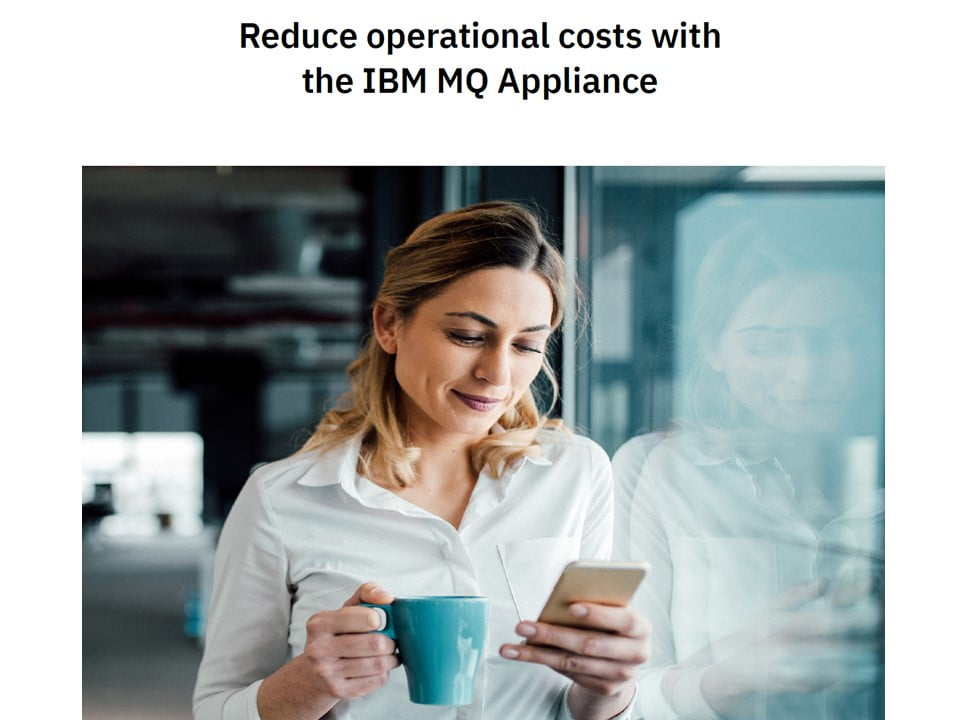 Reduce Operational Costs with the IBM MQ Appliance